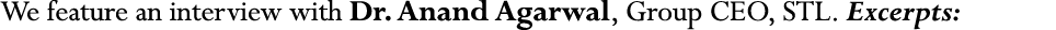 We feature an interview with Dr  Anand Agarwal, Group CEO, STL  Excerpts:
