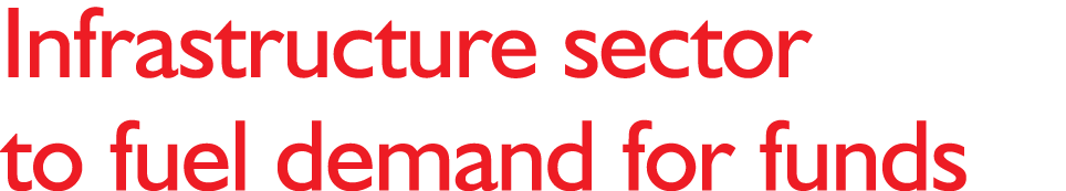 Infrastructure sector to fuel demand for funds 