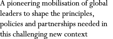 A pioneering mobilisation of global leaders to shape the principles, policies and partnerships needed in this challen   