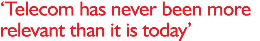  Telecom has never been more relevant than it is today 