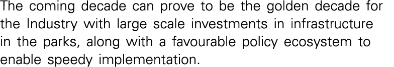 The coming decade can prove to be the golden decade for the Industry with large scale investments in infrastructure i...