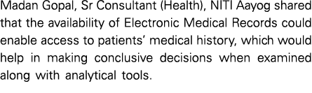 Madan Gopal, Sr Consultant (Health), NITI Aayog shared that the availability of Electronic Medical Records could enab...