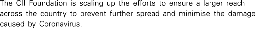 The CII Foundation is scaling up the efforts to ensure a larger reach across the country to prevent further spread an   
