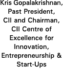 Kris Gopalakrishnan, Past President, CII and Chairman, CII Centre of Excellence for Innovation, Entrepreneurship & St   