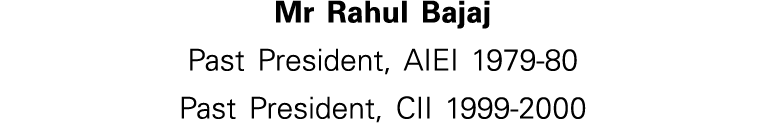 Mr Rahul Bajaj Past President, AIEI 1979-80 Past President, CII 1999-2000