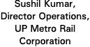 Sushil Kumar, Director Operations, UP Metro Rail Corporation