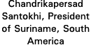 Chandrikapersad Santokhi, President of Suriname, South America