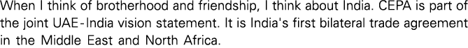 When I think of brotherhood and friendship, I think about India. CEPA is part of the joint UAE India vision statement...
