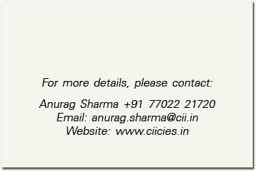 For more details, please contact: Anurag Sharma +91 77022 21720 Email: anurag sharma cii in Website: www ciicies in