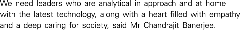 We need leaders who are analytical in approach and at home with the latest technology, along with a heart filled with   