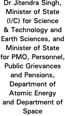 Dr Jitendra Singh, Minister of State (I C) for Science & Technology and Earth Sciences, and Minister of State for PMO   