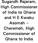 Sugandh Rajaram, High Commissioner of India to Ghana and H E Kwaku Asomah   Cheremeh, High Commissioner of Ghana to I   