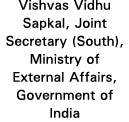 Vishvas Vidhu Sapkal, Joint Secretary (South), Ministry of External Affairs, Government of India