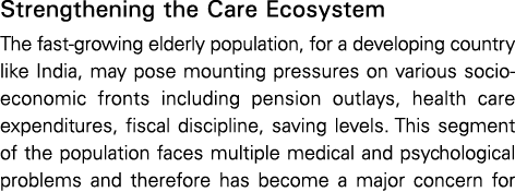 Strengthening the Care Ecosystem The fast-growing elderly population, for a developing country like India, may pose m   