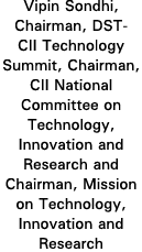 Vipin Sondhi, Chairman, DST-CII Technology Summit, Chairman, CII National Committee on Technology, Innovation and Res   