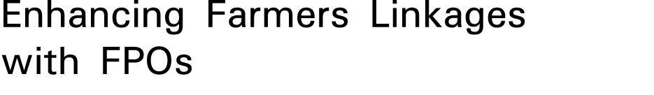 Enhancing Farmers Linkages with FPOs