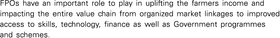 FPOs have an important role to play in uplifting the farmers income and impacting the entire value chain from organiz   