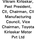 Vikram Kirloskar, Past President, CII, Chairman, CII Manufacturing Council, Vice Chairman, Toyota Kirloskar Motor Pvt   