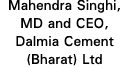 Mahendra Singhi, MD and CEO, Dalmia Cement (Bharat) Ltd