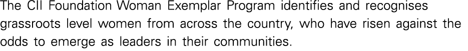 The CII Foundation Woman Exemplar Program identifies and recognises grassroots level women from across the country, w   