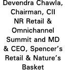 Devendra Chawla, Chairman, CII NR Retail & Omnichannel Summit and MD & CEO, Spencer s Retail & Nature s Basket