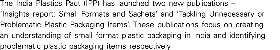 The India Plastics Pact (IPP) has launched two new publications – ‘Insights report: Small Formats and Sachets’ and ‘T...