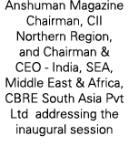 Anshuman Magazine Chairman, CII Northern Region, and Chairman & CEO India, SEA, Middle East & Africa, CBRE South Asia...