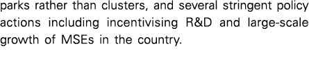 parks rather than clusters, and several stringent policy actions including incentivising R&D and large-scale growth o   
