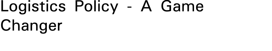 Logistics Policy - A Game Changer