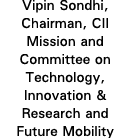 Vipin Sondhi, Chairman, CII Mission and Committee on Technology, Innovation & Research and Future Mobility