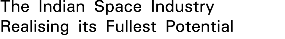 The Indian Space Industry Realising its Fullest Potential 