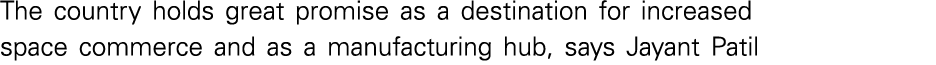 The country holds great promise as a destination for increased space commerce and as a manufacturing hub, says Jayant   