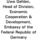 Uwe Gehlen, Head of Division, Economic Cooperation & Development, Embassy of the Federal Republic of Germany