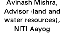 Avinash Mishra, Advisor (land and water resources), NITI Aayog