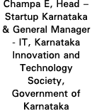 Champa E, Head   Startup Karnataka & General Manager - IT, Karnataka Innovation and Technology Society, Government of   