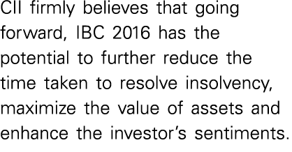 CII firmly believes that going forward, IBC 2016 has the potential to further reduce the time taken to resolve insolv   