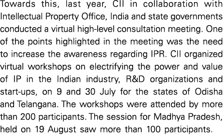 Towards this, last year, CII in collaboration with Intellectual Property Office, India and state governments conducte   