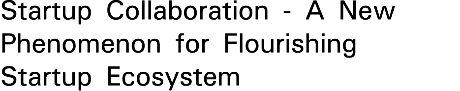 Startup Collaboration - A New Phenomenon for Flourishing Startup Ecosystem