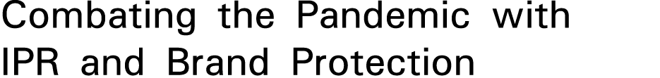 Combating the Pandemic with IPR and Brand Protection 