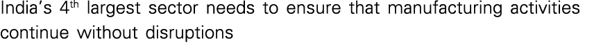 India s 4th largest sector needs to ensure that manufacturing activities continue without disruptions